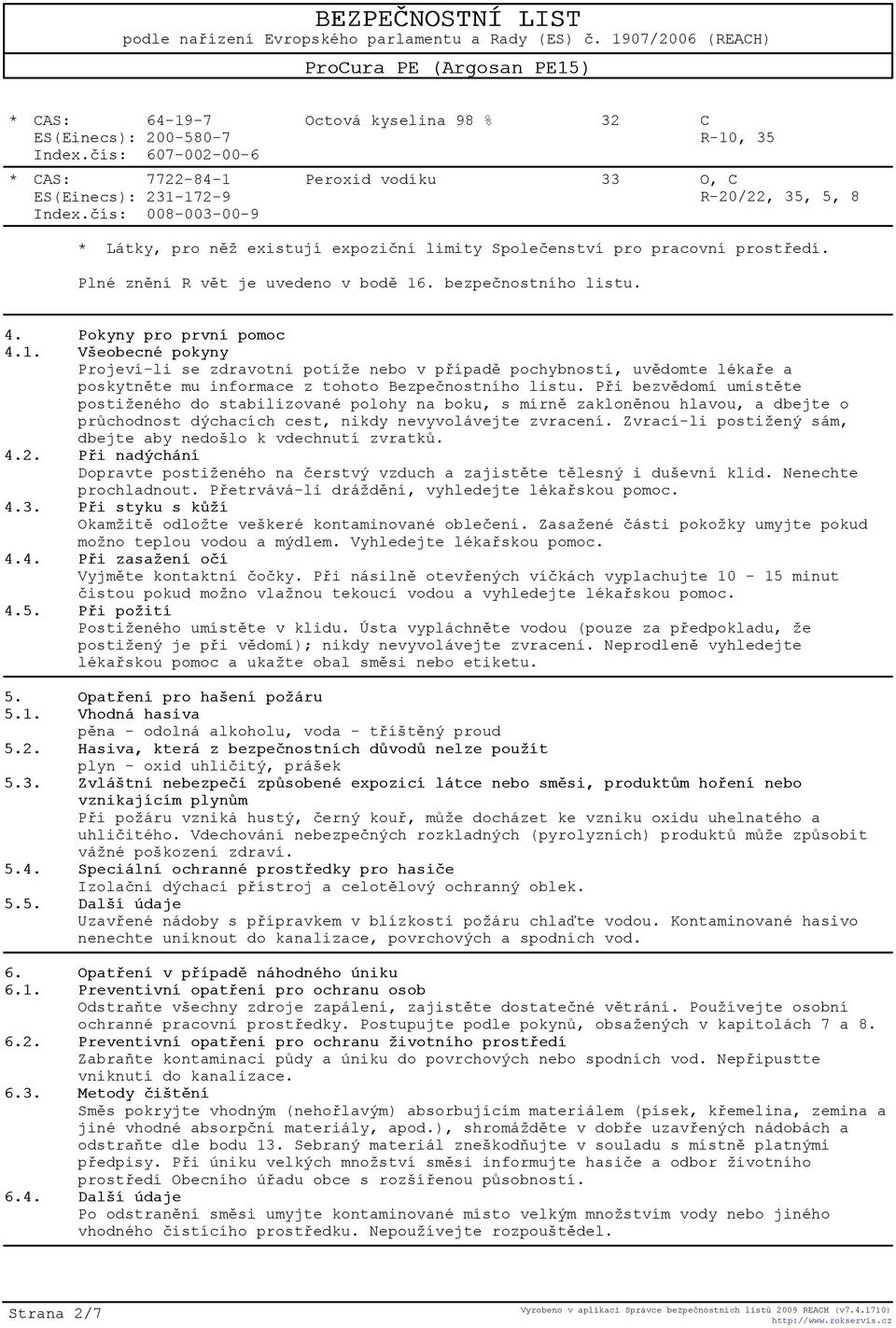 Plné znìní R vìt je uvedeno v bodì 16. bezpeènostního listu. 4. Pokyny pro první pomoc 4.1. Všeobecné pokyny Projeví-li se zdravotní potíže nebo v pøípadì pochybností, uvìdomte lékaøe a poskytnìte mu informace z tohoto Bezpeènostního listu.