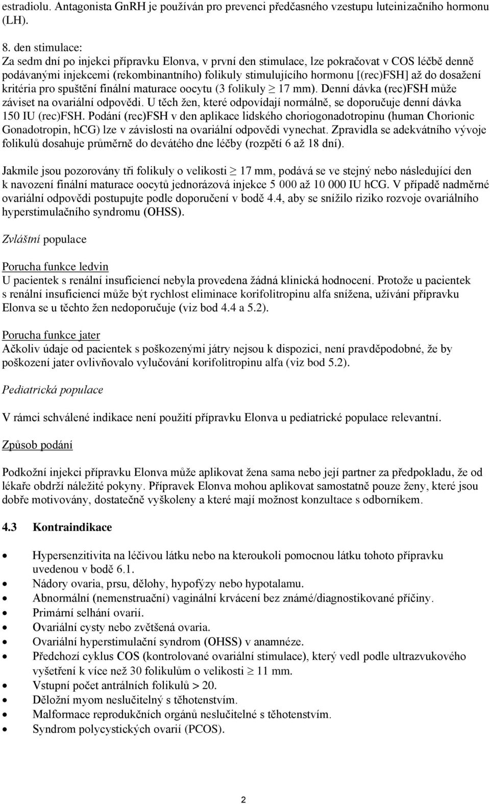 dosažení kritéria pro spuštění finální maturace oocytu (3 folikuly 17 mm). Denní dávka (rec)fsh může záviset na ovariální odpovědi.