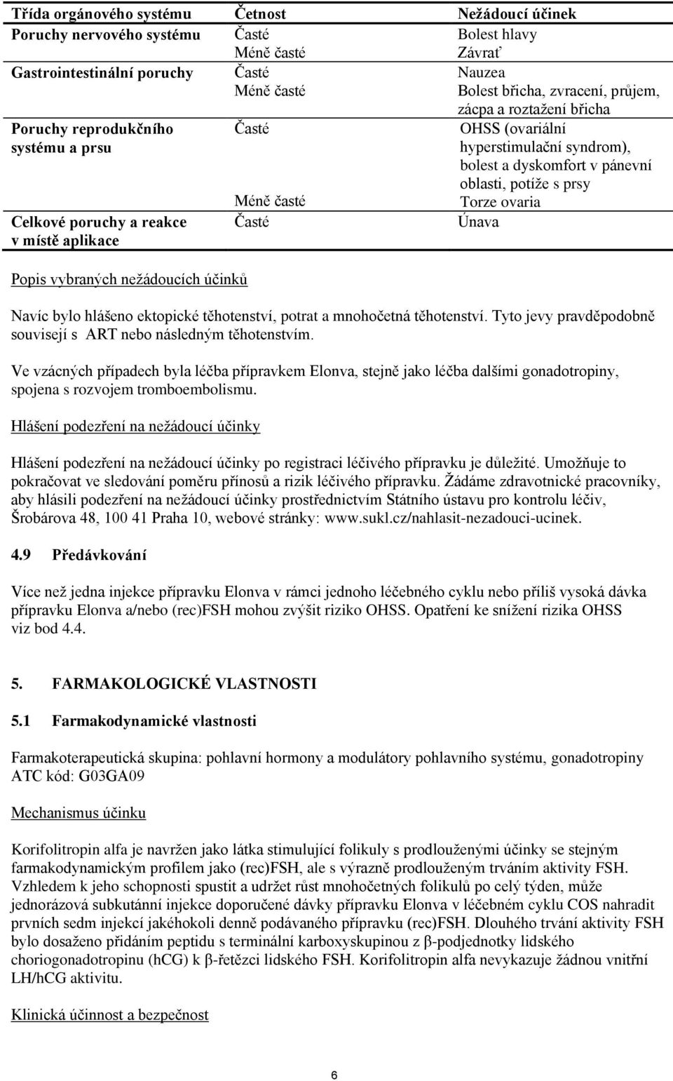 syndrom), bolest a dyskomfort v pánevní oblasti, potíže s prsy Torze ovaria Únava Navíc bylo hlášeno ektopické těhotenství, potrat a mnohočetná těhotenství.