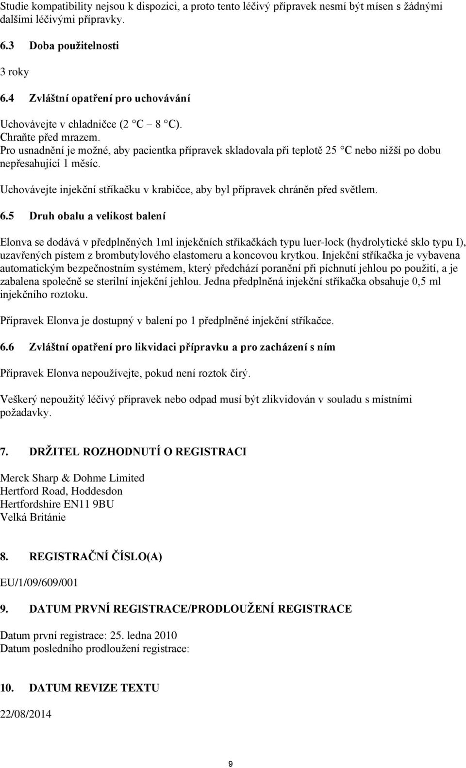 Pro usnadnění je možné, aby pacientka přípravek skladovala při teplotě 25 C nebo nižší po dobu nepřesahující 1 měsíc. Uchovávejte injekční stříkačku v krabičce, aby byl přípravek chráněn před světlem.