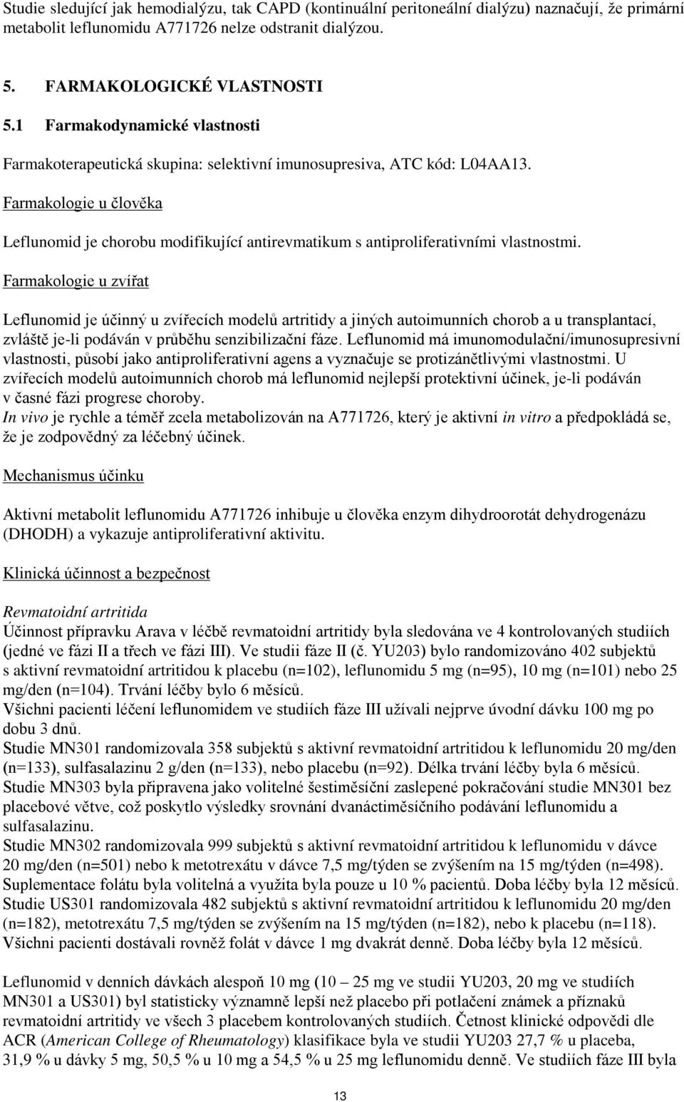 Farmakologie u člověka Leflunomid je chorobu modifikující antirevmatikum s antiproliferativními vlastnostmi.