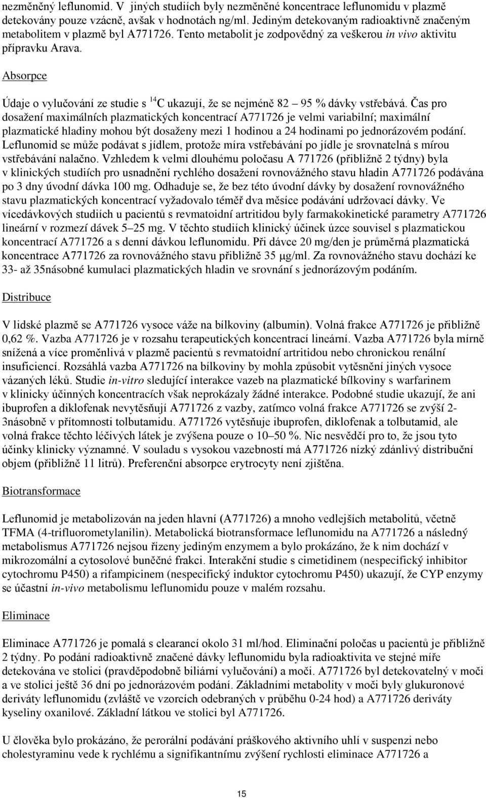 Absorpce Údaje o vylučování ze studie s 14 C ukazují, že se nejméně 82 95 % dávky vstřebává.