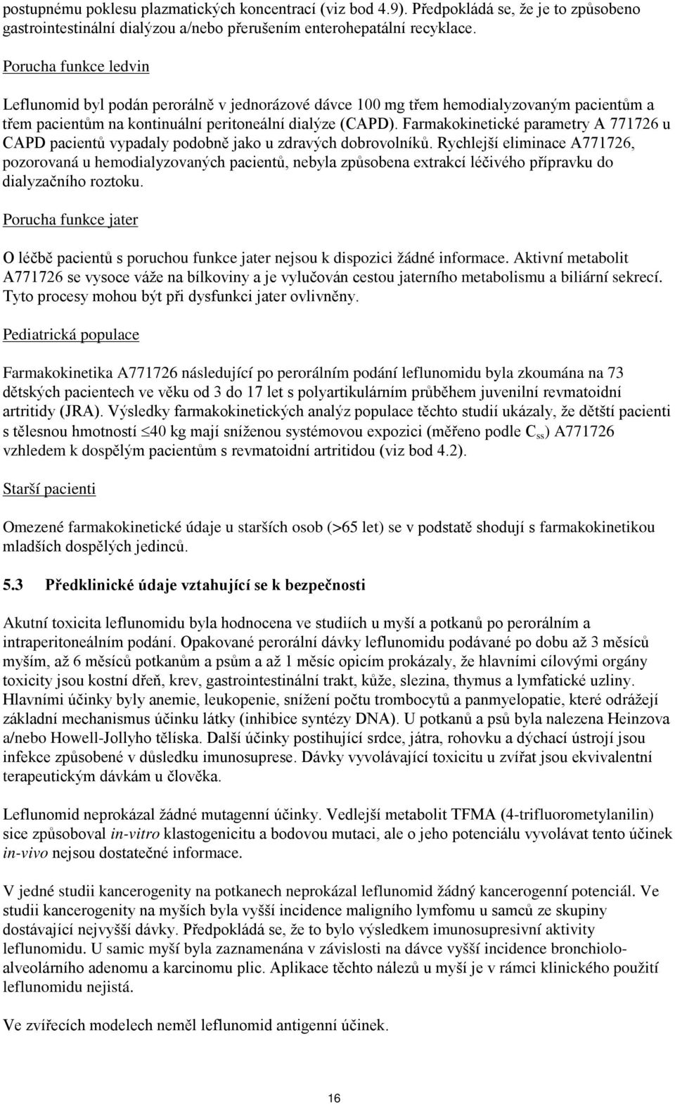 Farmakokinetické parametry A 771726 u CAPD pacientů vypadaly podobně jako u zdravých dobrovolníků.