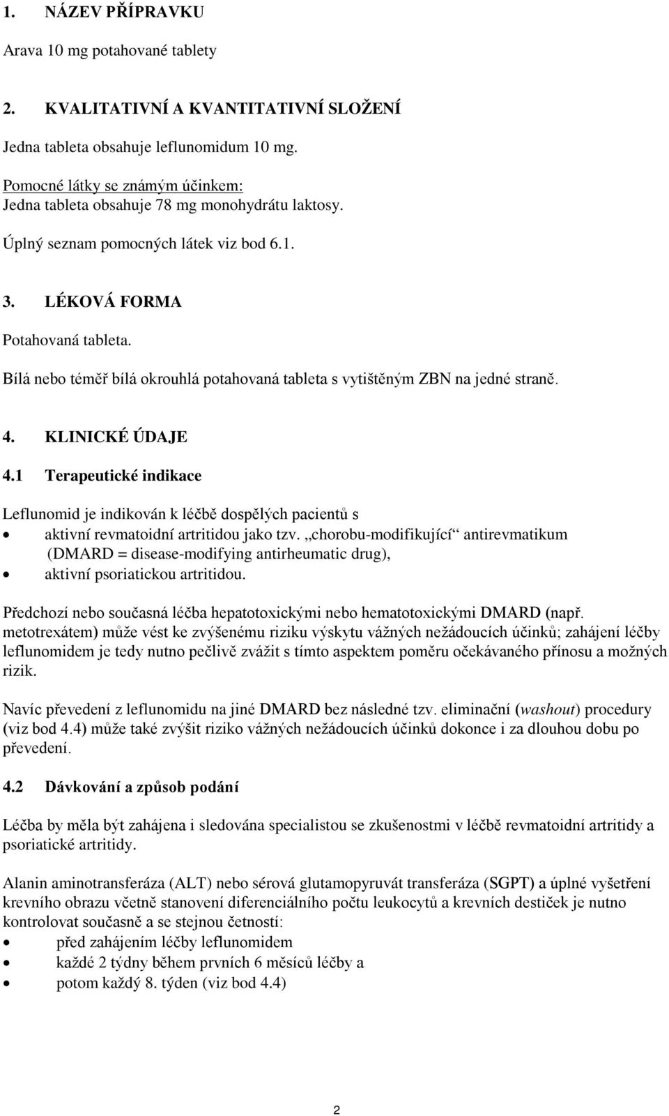 Bílá nebo téměř bílá okrouhlá potahovaná tableta s vytištěným ZBN na jedné straně. 4. KLINICKÉ ÚDAJE 4.