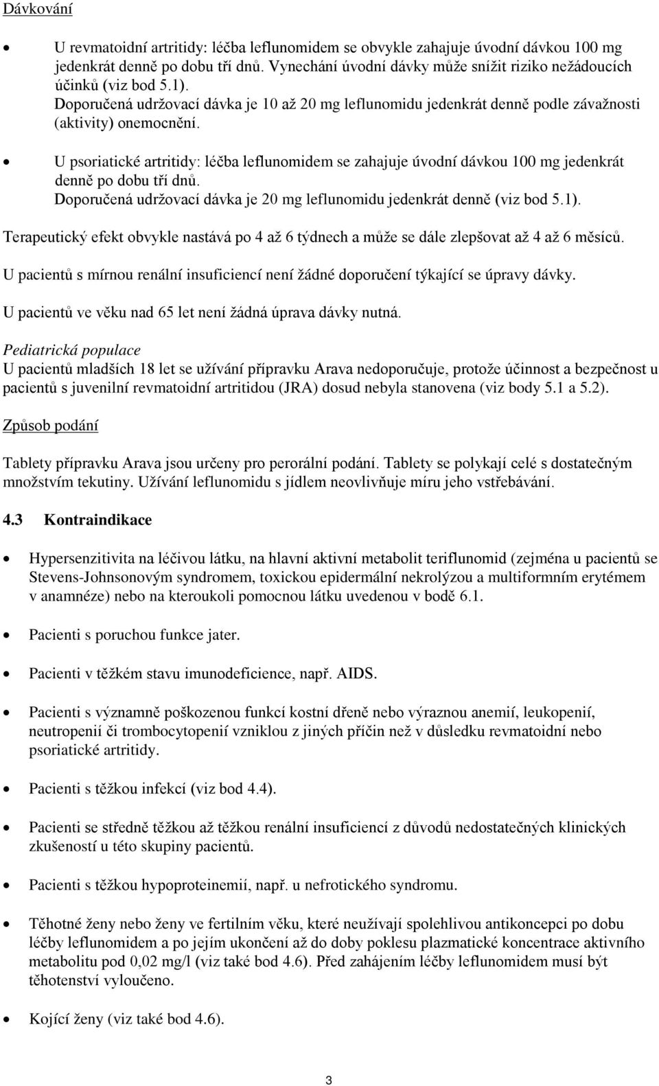 U psoriatické artritidy: léčba leflunomidem se zahajuje úvodní dávkou 100 mg jedenkrát denně po dobu tří dnů. Doporučená udržovací dávka je 20 mg leflunomidu jedenkrát denně (viz bod 5.1).