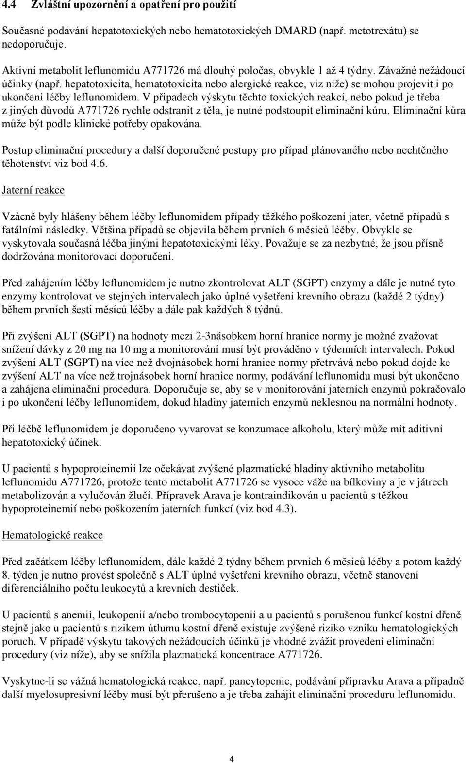 hepatotoxicita, hematotoxicita nebo alergické reakce, viz níže) se mohou projevit i po ukončení léčby leflunomidem.