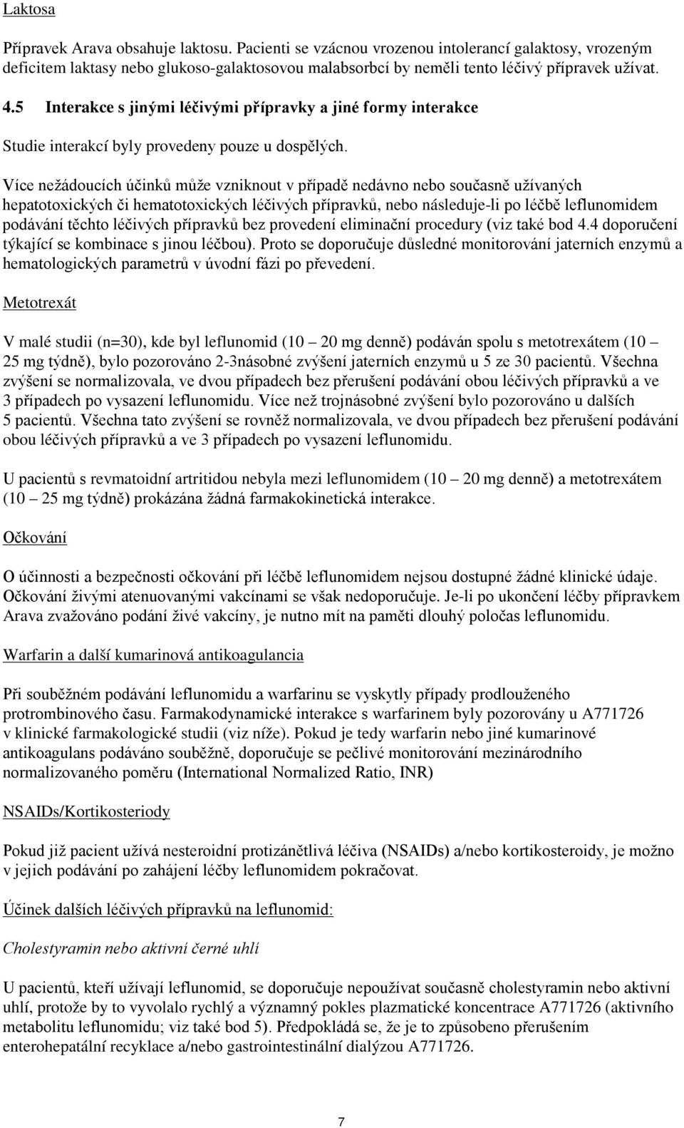 Více nežádoucích účinků může vzniknout v případě nedávno nebo současně užívaných hepatotoxických či hematotoxických léčivých přípravků, nebo následuje-li po léčbě leflunomidem podávání těchto