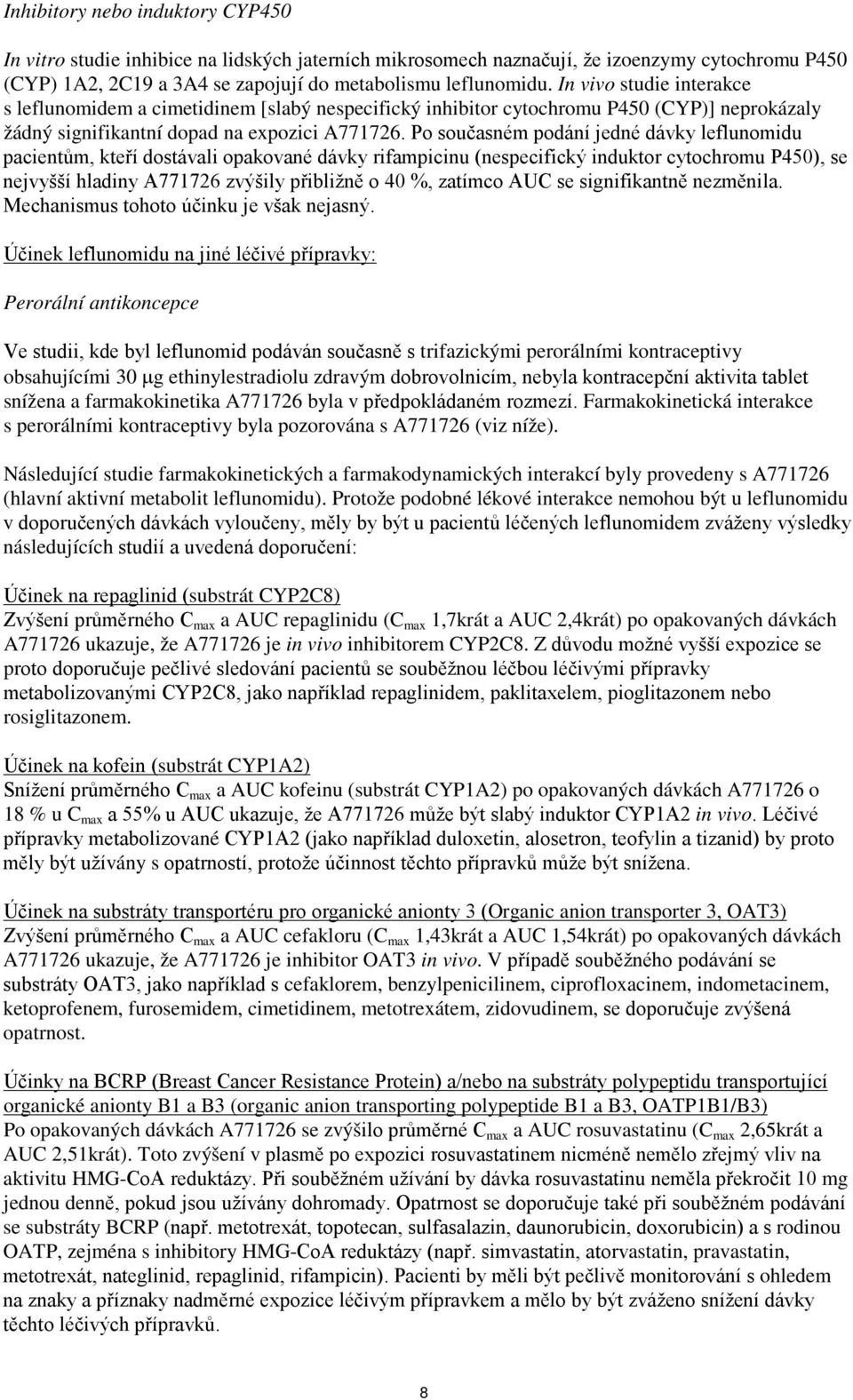 Po současném podání jedné dávky leflunomidu pacientům, kteří dostávali opakované dávky rifampicinu (nespecifický induktor cytochromu P450), se nejvyšší hladiny A771726 zvýšily přibližně o 40 %,