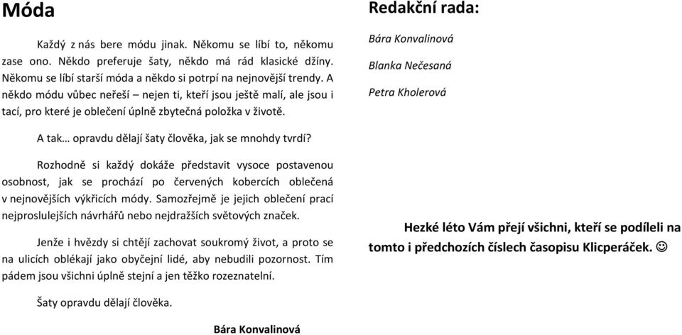 Redakční rada: Bára Konvalinová Blanka Nečesaná Petra Kholerová A tak opravdu dělají šaty člověka, jak se mnohdy tvrdí?