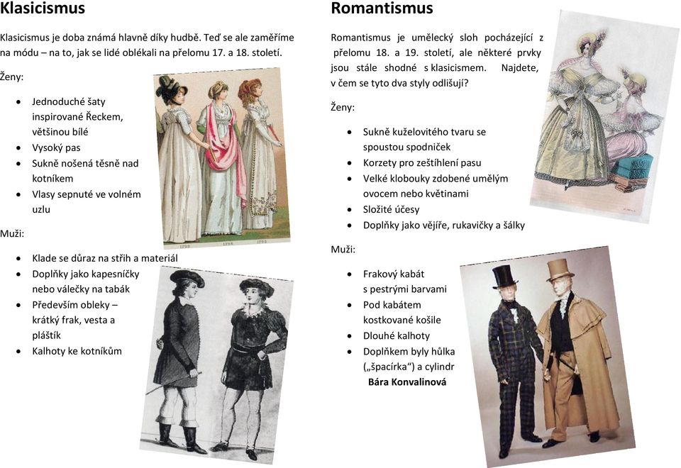 válečky na tabák Především obleky krátký frak, vesta a pláštík Kalhoty ke kotníkům Romantismus Romantismus je umělecký sloh pocházející z přelomu 18. a 19.
