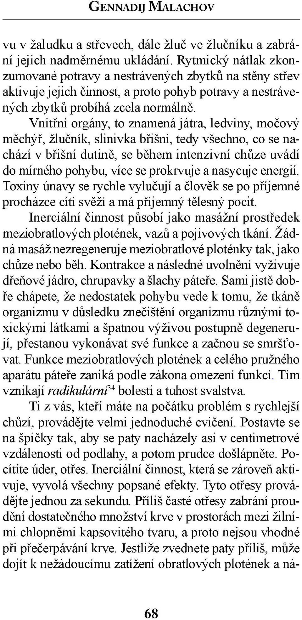 Vnitřní orgány, to znamená játra, ledviny, močový měchýř, žlučník, slinivka břišní, tedy všechno, co se nachází v břišní dutině, se během intenzivní chůze uvádí do mírného pohybu, více se prokrvuje a