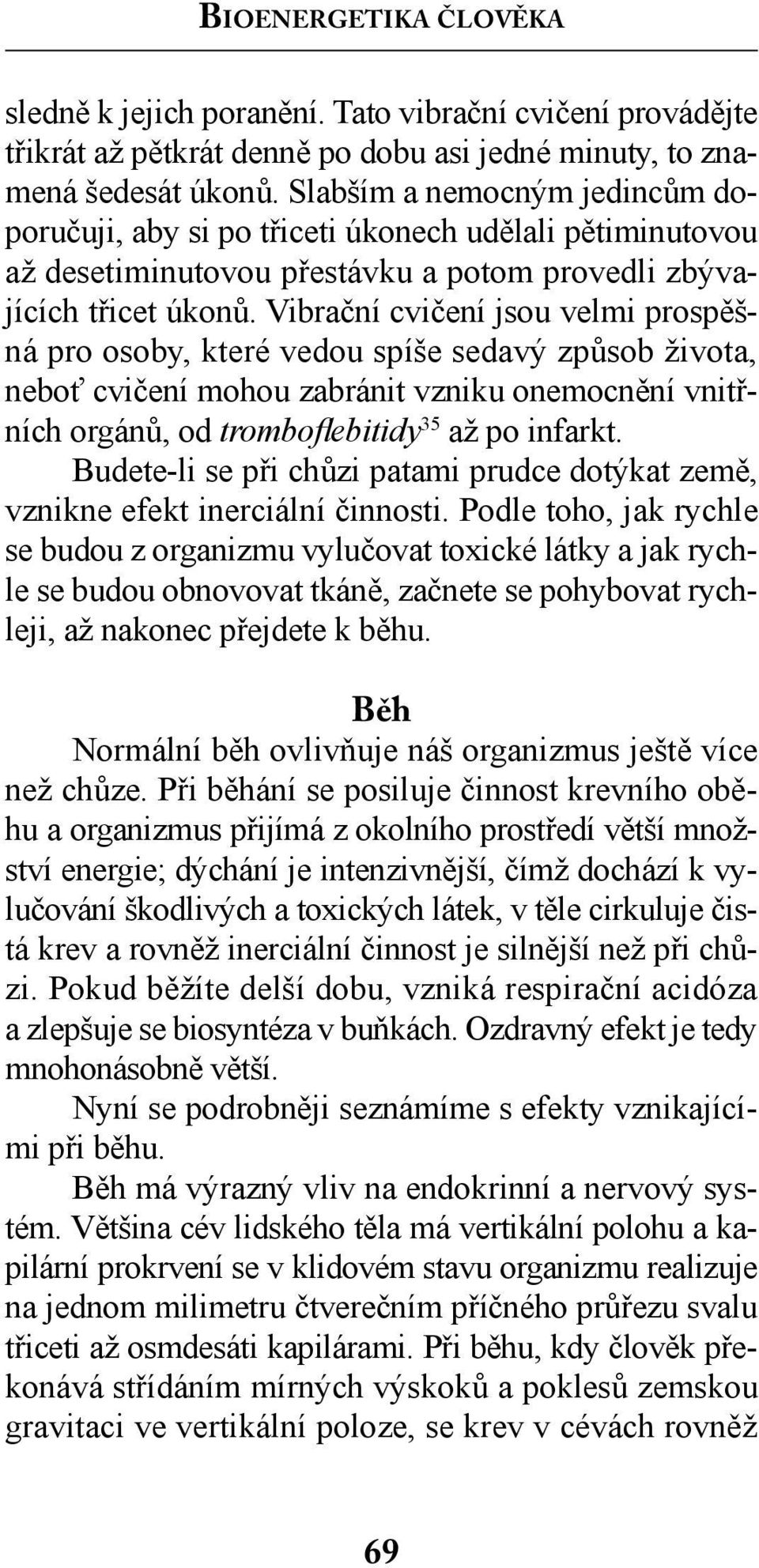 Vibrační cvičení jsou velmi prospěšná pro osoby, které vedou spíše sedavý způsob života, neboť cvičení mohou zabránit vzniku onemocnění vnitřních orgánů, od tromboflebitidy 35 až po infarkt.