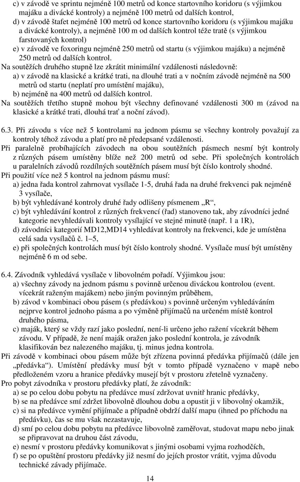 výjimkou majáku) a nejméně 250 metrů od dalších kontrol.