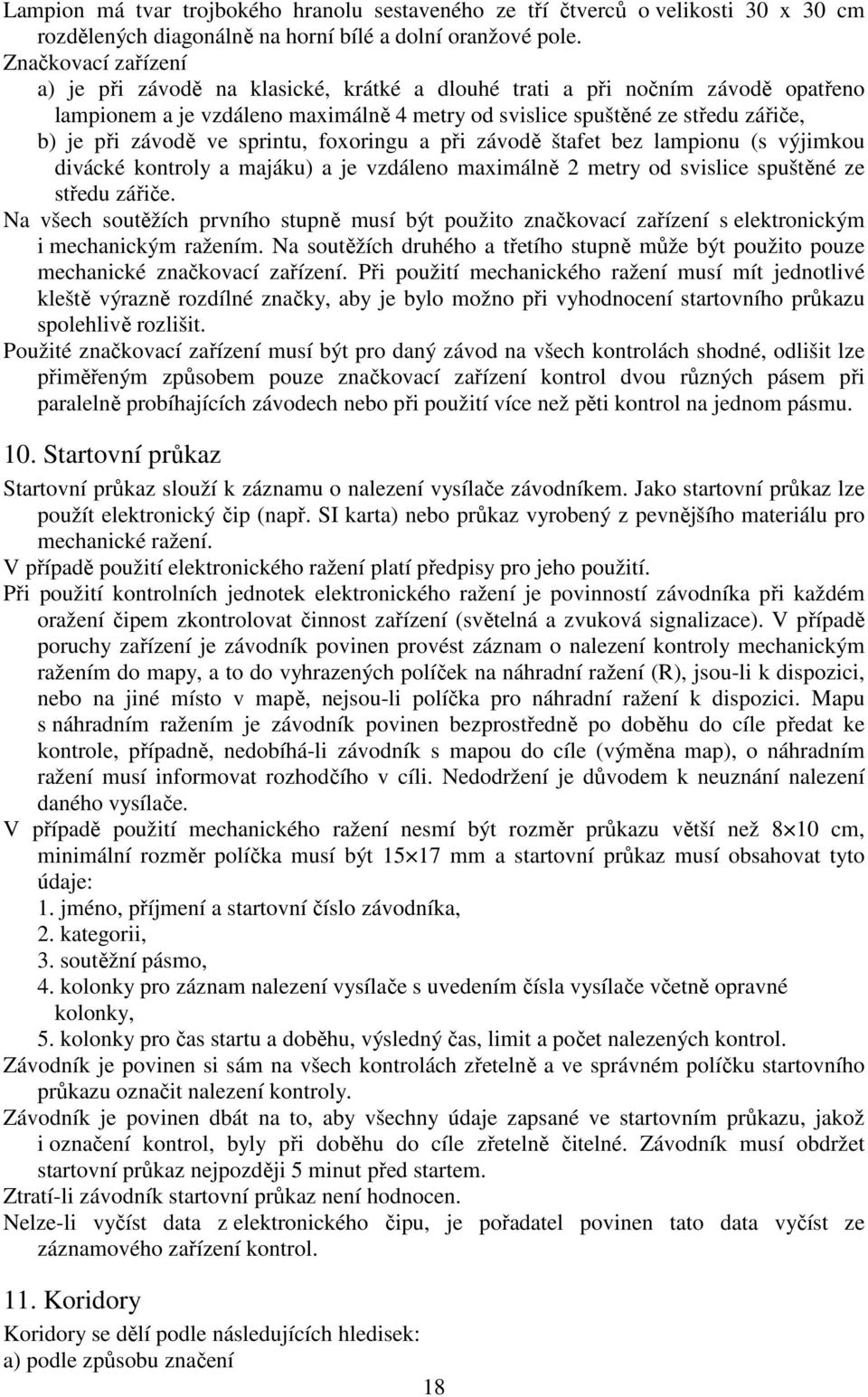 ve sprintu, foxoringu a při závodě štafet bez lampionu (s výjimkou divácké kontroly a majáku) a je vzdáleno maximálně 2 metry od svislice spuštěné ze středu zářiče.