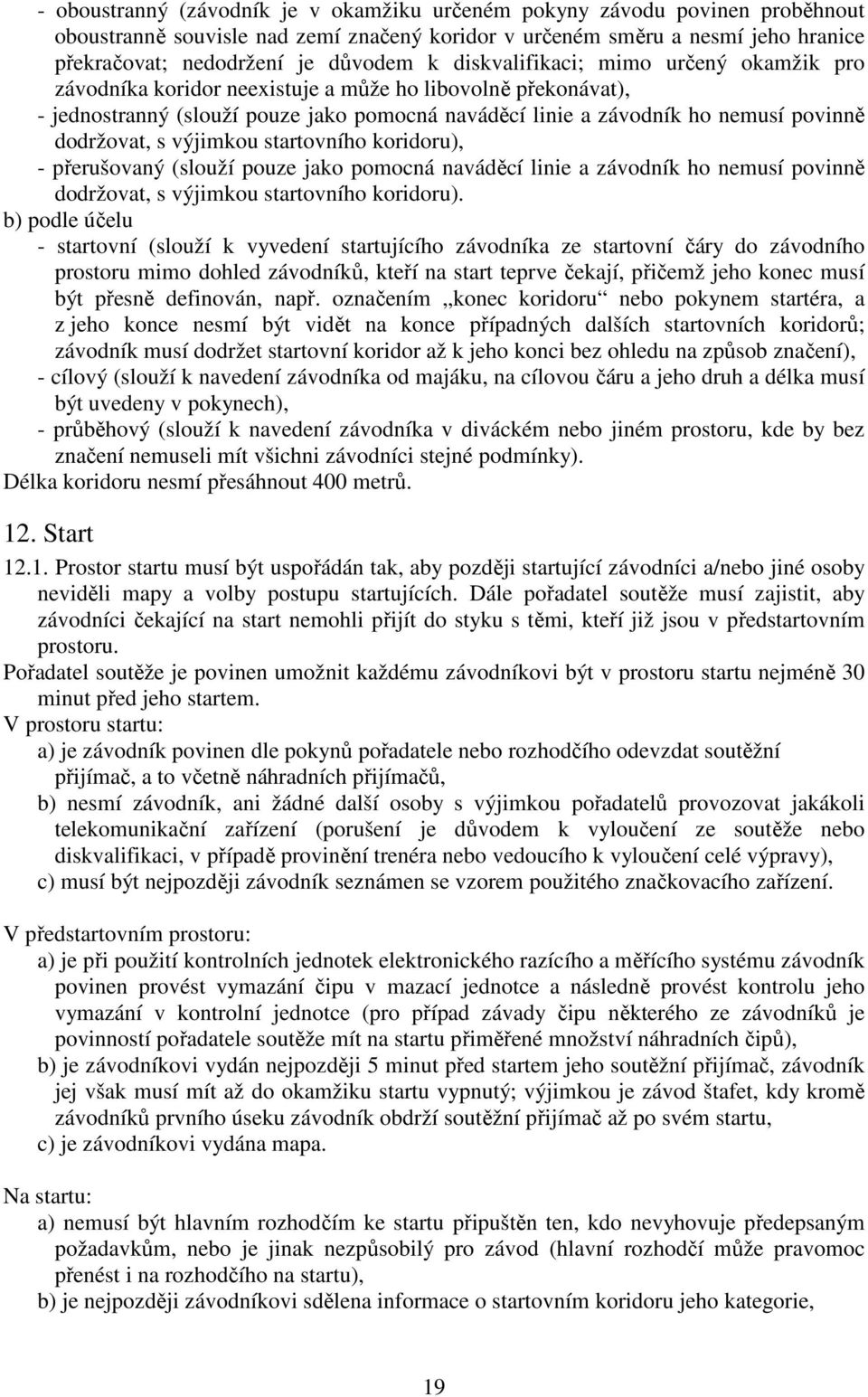 s výjimkou startovního koridoru), - přerušovaný (slouží pouze jako pomocná naváděcí linie a závodník ho nemusí povinně dodržovat, s výjimkou startovního koridoru).