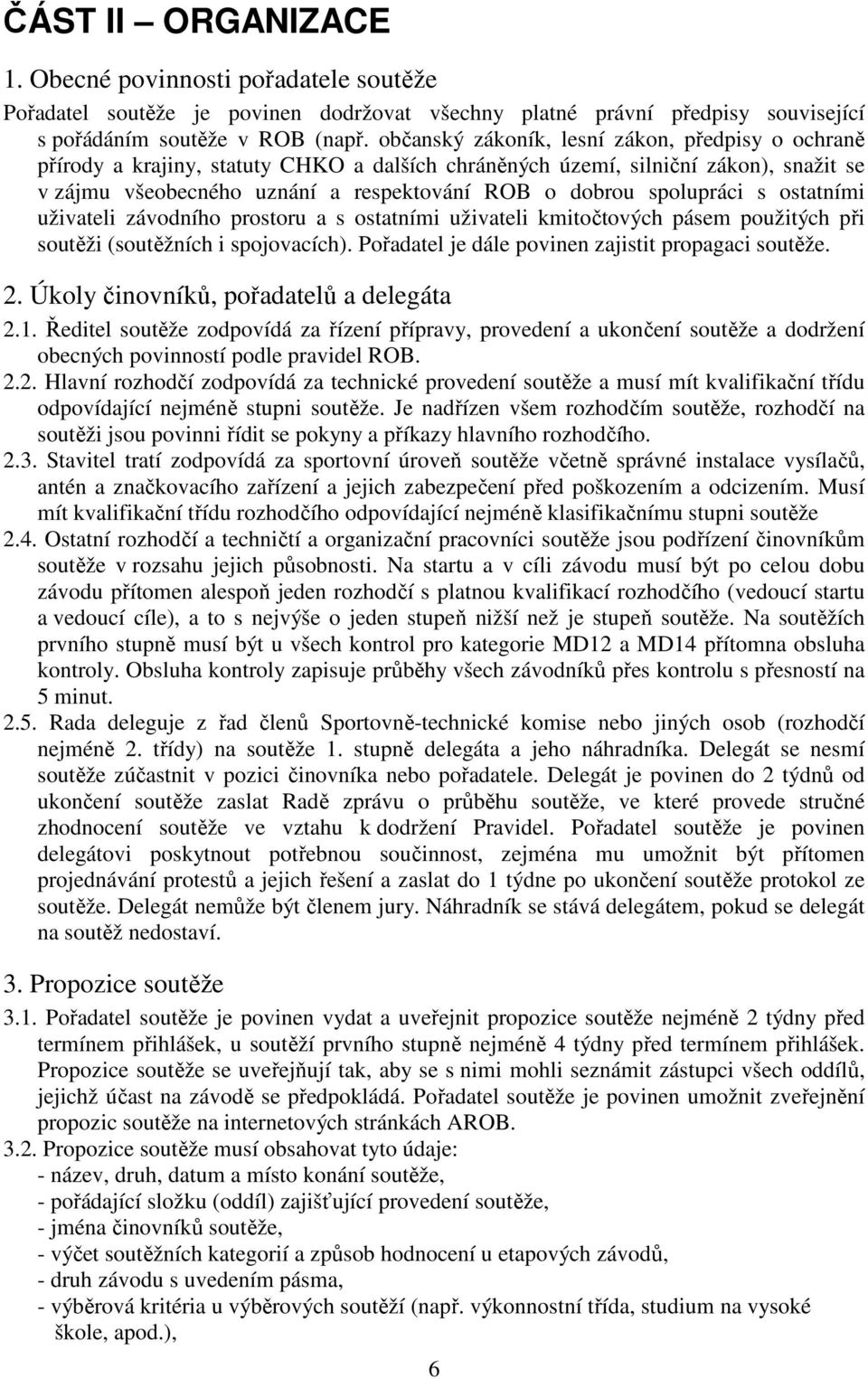 spolupráci s ostatními uživateli závodního prostoru a s ostatními uživateli kmitočtových pásem použitých při soutěži (soutěžních i spojovacích). Pořadatel je dále povinen zajistit propagaci soutěže.