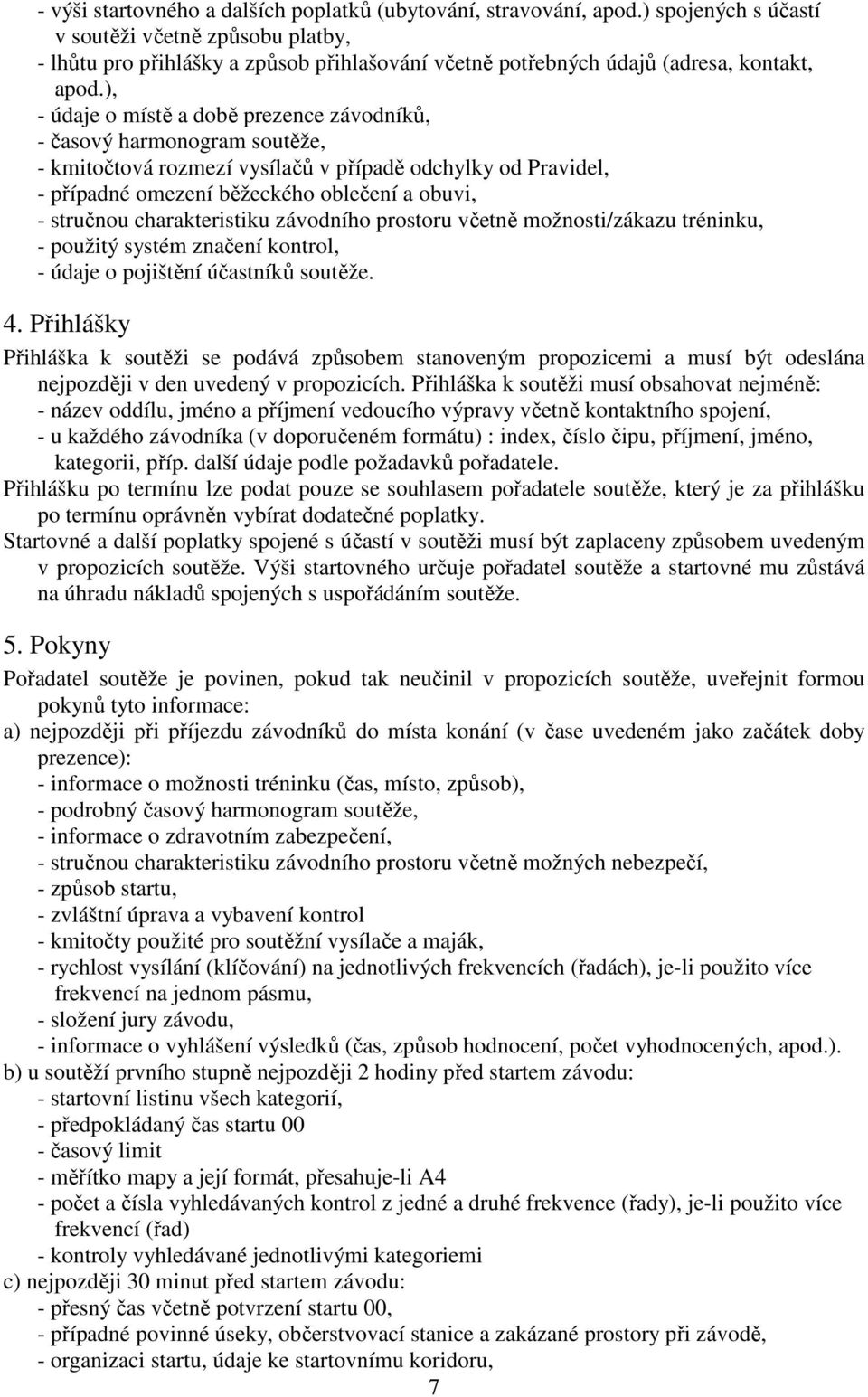 ), - údaje o místě a době prezence závodníků, - časový harmonogram soutěže, - kmitočtová rozmezí vysílačů v případě odchylky od Pravidel, - případné omezení běžeckého oblečení a obuvi, - stručnou