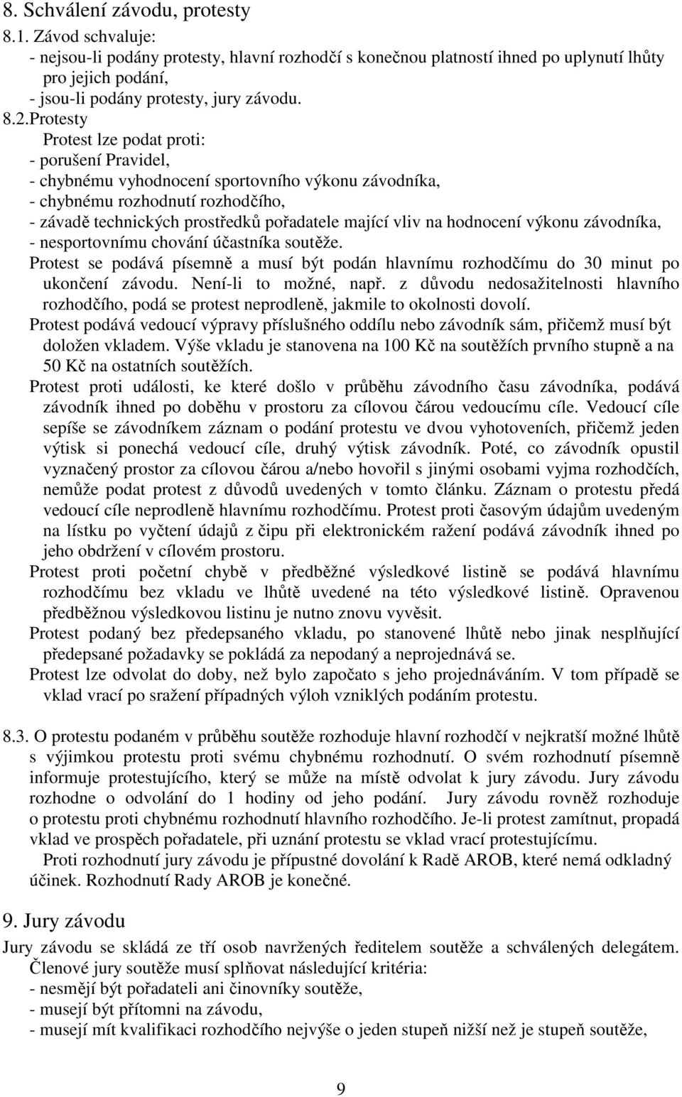 vliv na hodnocení výkonu závodníka, - nesportovnímu chování účastníka soutěže. Protest se podává písemně a musí být podán hlavnímu rozhodčímu do 30 minut po ukončení závodu. Není-li to možné, např.