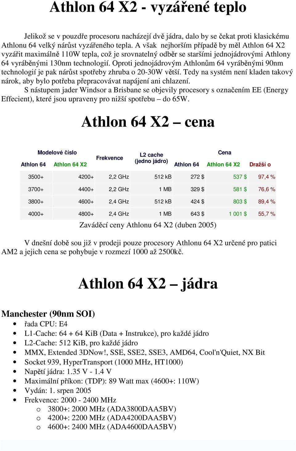 Oproti jednojádrovým Athlonům 64 vyráběnými 90nm technologií je pak nárůst spotřeby zhruba o 20-30W větší.