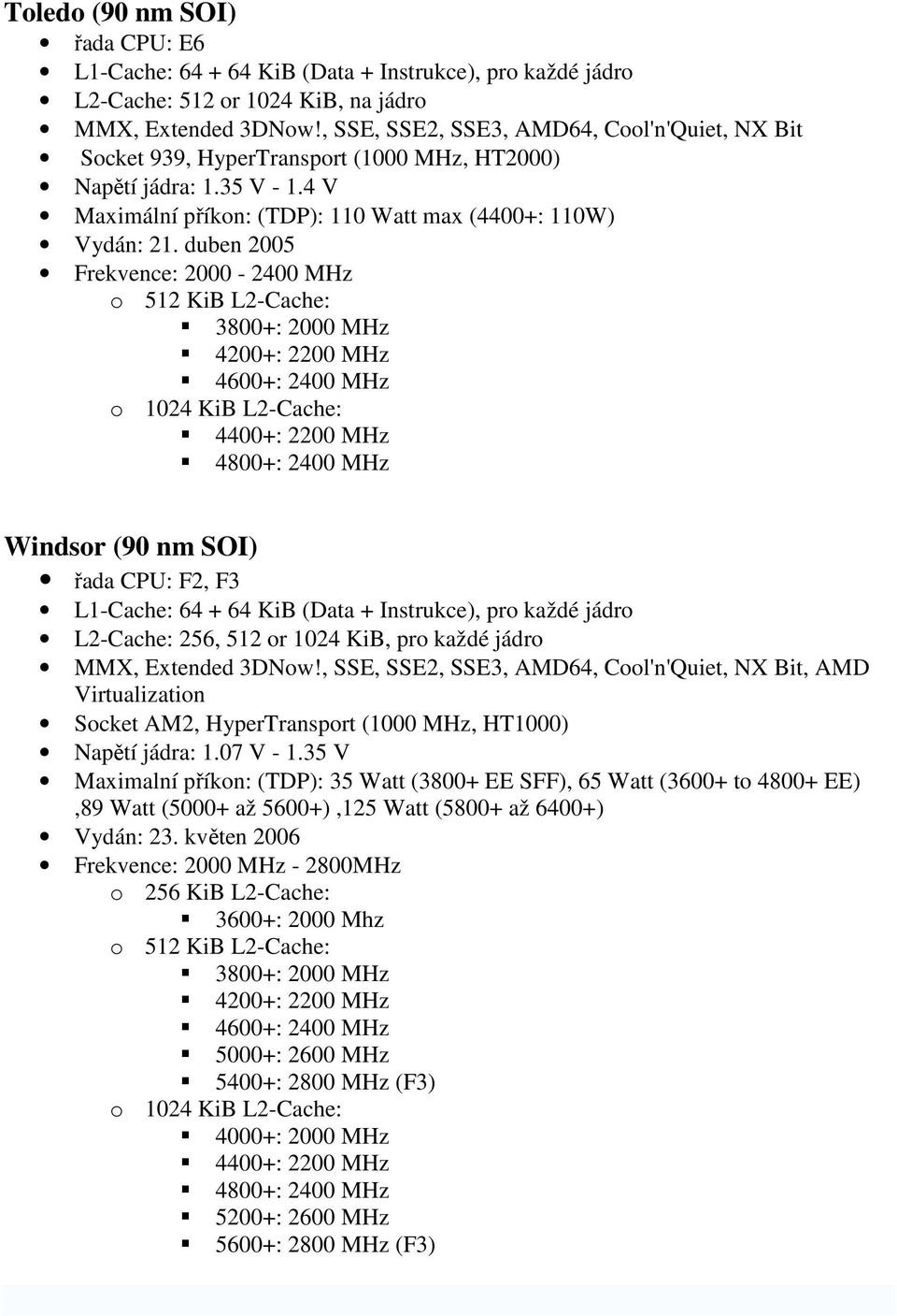 duben 2005 Frekvence: 2000-2400 MHz o 512 KiB L2-Cache: 3800+: 2000 MHz 4200+: 2200 MHz 4600+: 2400 MHz o 1024 KiB L2-Cache: 4400+: 2200 MHz 4800+: 2400 MHz Windsor (90 nm SOI) řada CPU: F2, F3