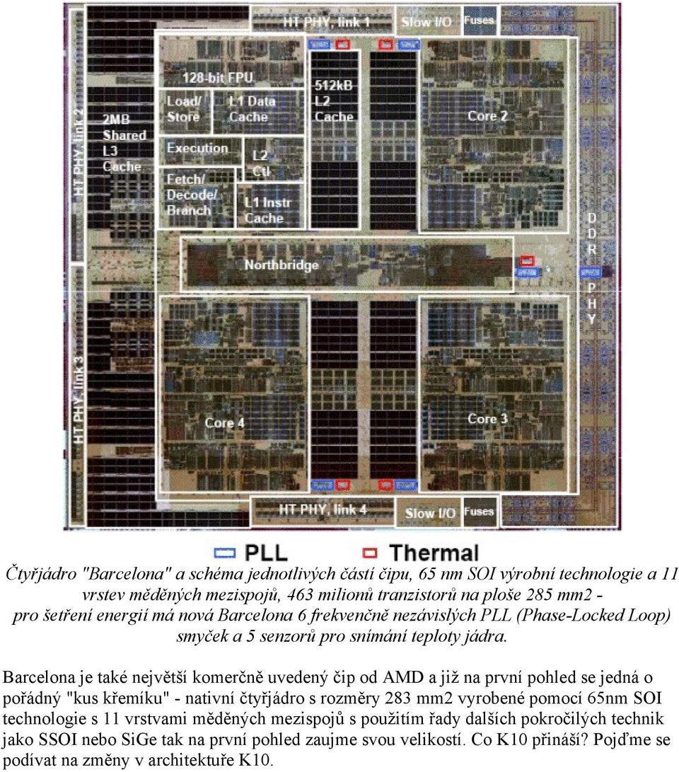 Barcelona je také největší komerčně uvedený čip od AMD a již na první pohled se jedná o pořádný "kus křemíku" - nativní čtyřjádro s rozměry 283 mm2 vyrobené pomocí 65nm