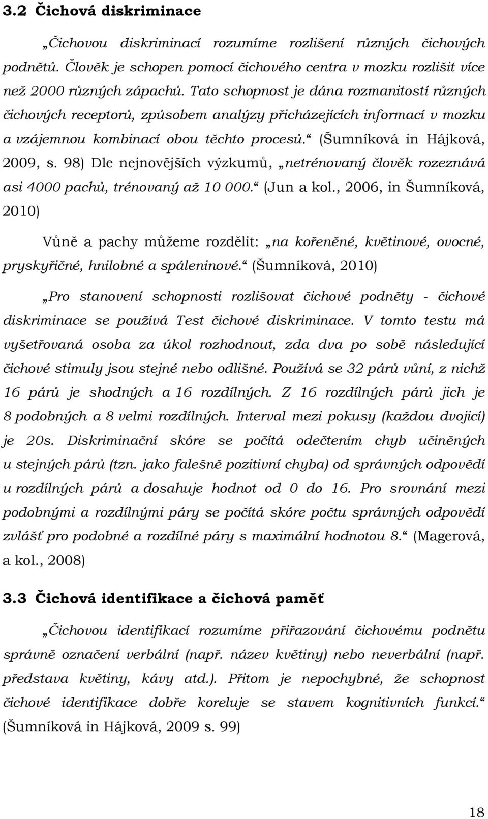 98) Dle nejnovějších výzkumů, netrénovaný člověk rozeznává asi 4000 pachů, trénovaný až 10 000. (Jun a kol.