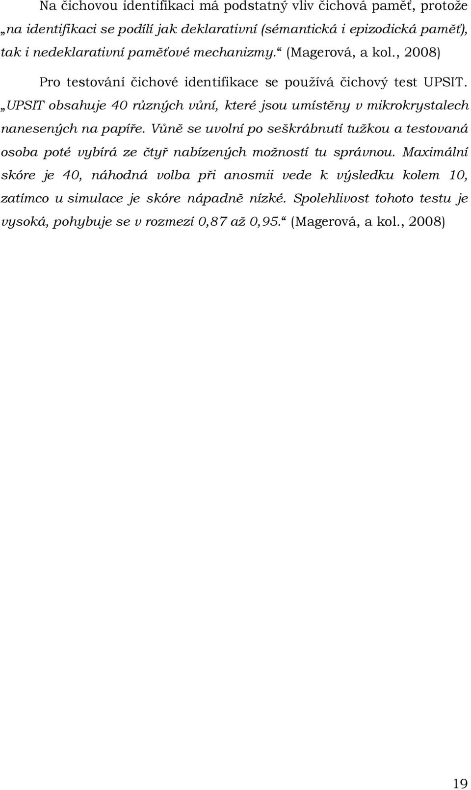 UPSIT obsahuje 40 různých vůní, které jsou umístěny v mikrokrystalech nanesených na papíře.