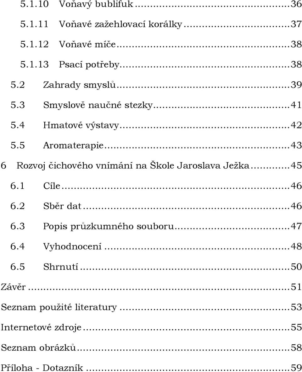 .. 43 6 Rozvoj čichového vnímání na Škole Jaroslava Jeţka... 45 6.1 Cíle... 46 6.2 Sběr dat... 46 6.3 Popis průzkumného souboru.