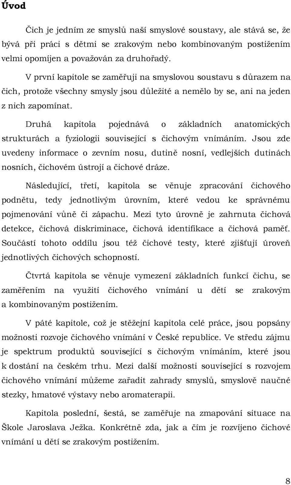 Druhá kapitola pojednává o základních anatomických strukturách a fyziologii související s čichovým vnímáním.