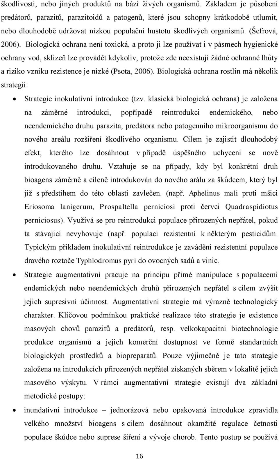 Biologická ochrana není toxická, a proto ji lze používat i v pásmech hygienické ochrany vod, sklizeň lze provádět kdykoliv, protože zde neexistují žádné ochranné lhůty a riziko vzniku rezistence je