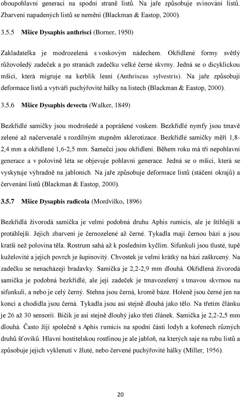 Jedná se o dicyklickou mšici, která migruje na kerblík lesní (Anthriscus sylvestris). Na jaře způsobují deformace listů a vytváří puchýřovité hálky na listech (Blackman & Eastop, 2000). 3.5.