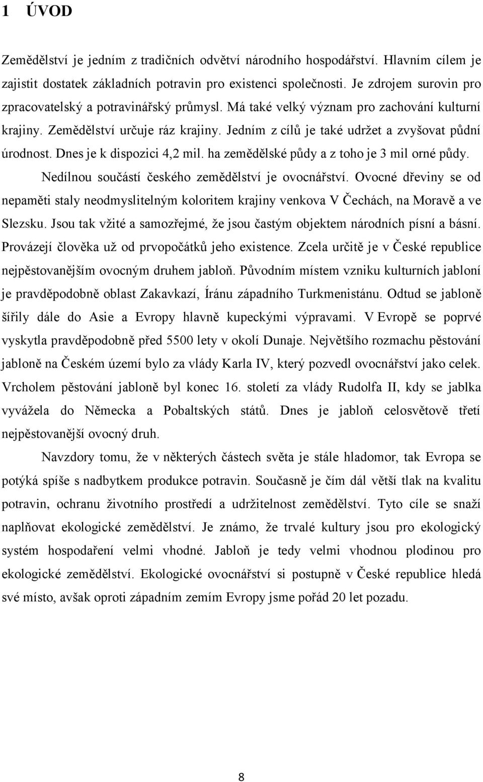 Jedním z cílů je také udržet a zvyšovat půdní úrodnost. Dnes je k dispozici 4,2 mil. ha zemědělské půdy a z toho je 3 mil orné půdy. Nedílnou součástí českého zemědělství je ovocnářství.