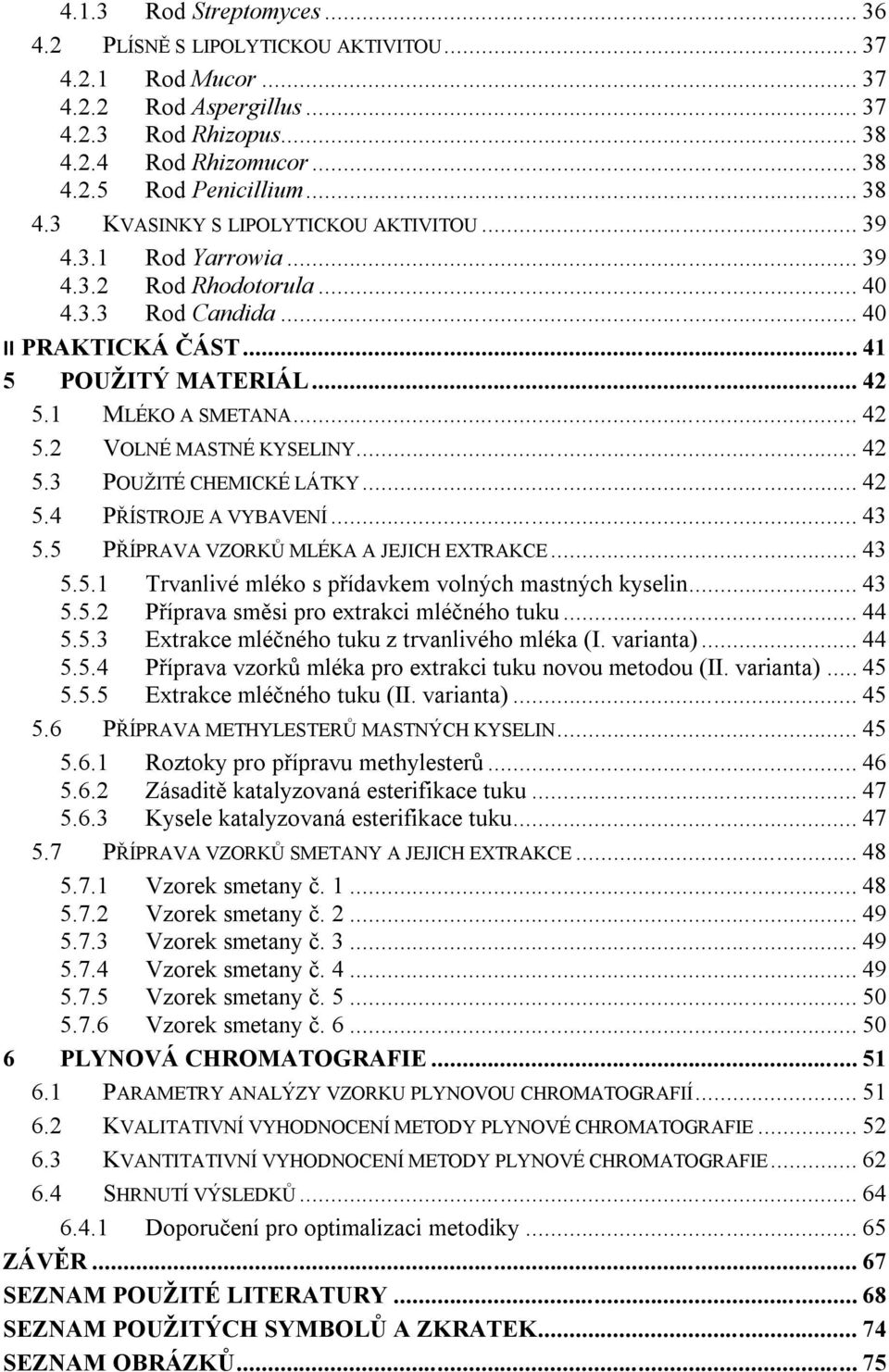 .. 42 5.2 VOLNÉ MASTNÉ KYSELINY... 42 5.3 POUŽITÉ CHEMICKÉ LÁTKY... 42 5.4 PŘÍSTROJE A VYBAVENÍ... 43 5.5 PŘÍPRAVA VZORKŮ MLÉKA A JEJICH EXTRAKCE... 43 5.5.1 Trvanlivé mléko s přídavkem volných mastných kyselin.