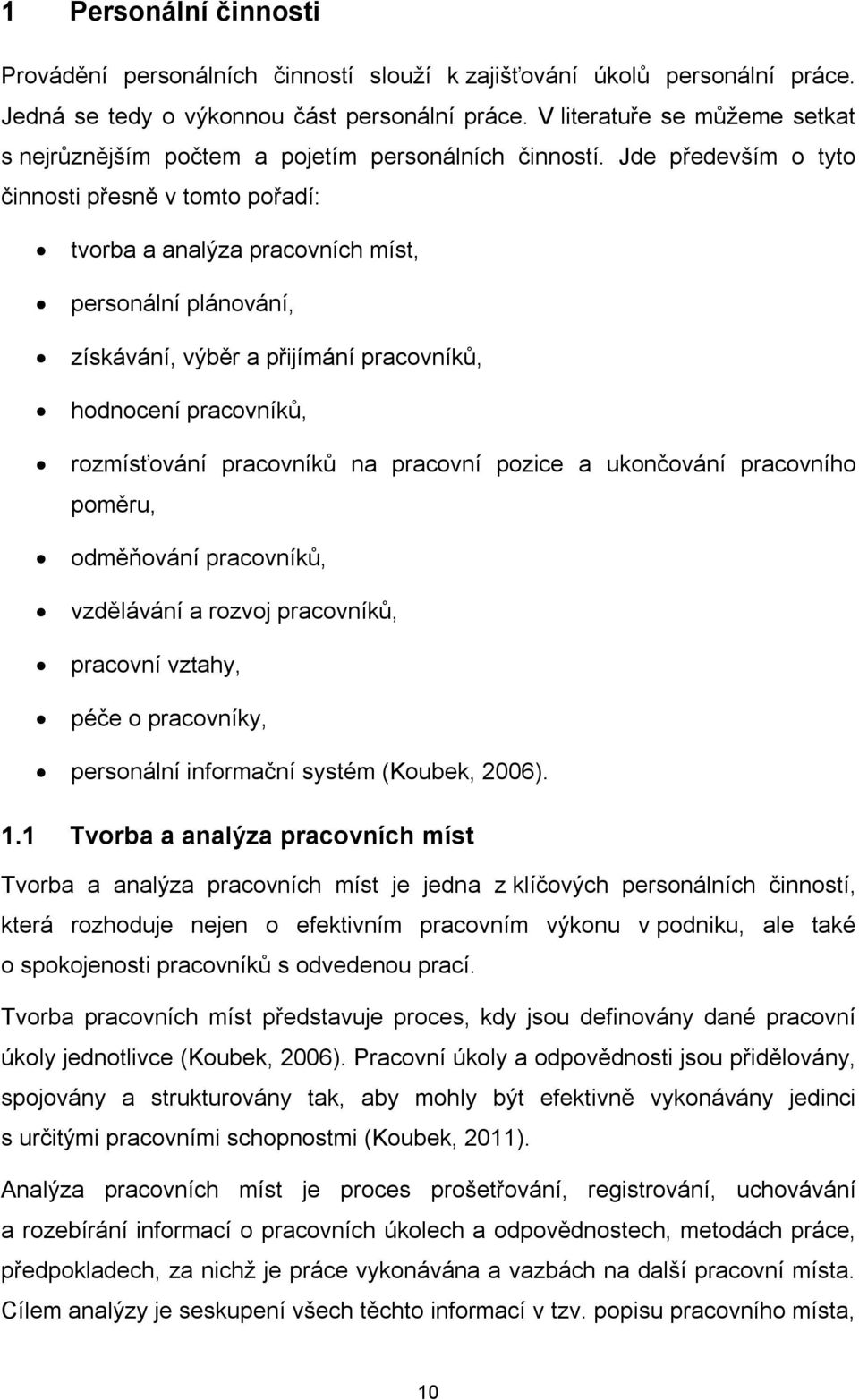 Jde především o tyto činnosti přesně v tomto pořadí: tvorba a analýza pracovních míst, personální plánování, získávání, výběr a přijímání pracovníků, hodnocení pracovníků, rozmísťování pracovníků na