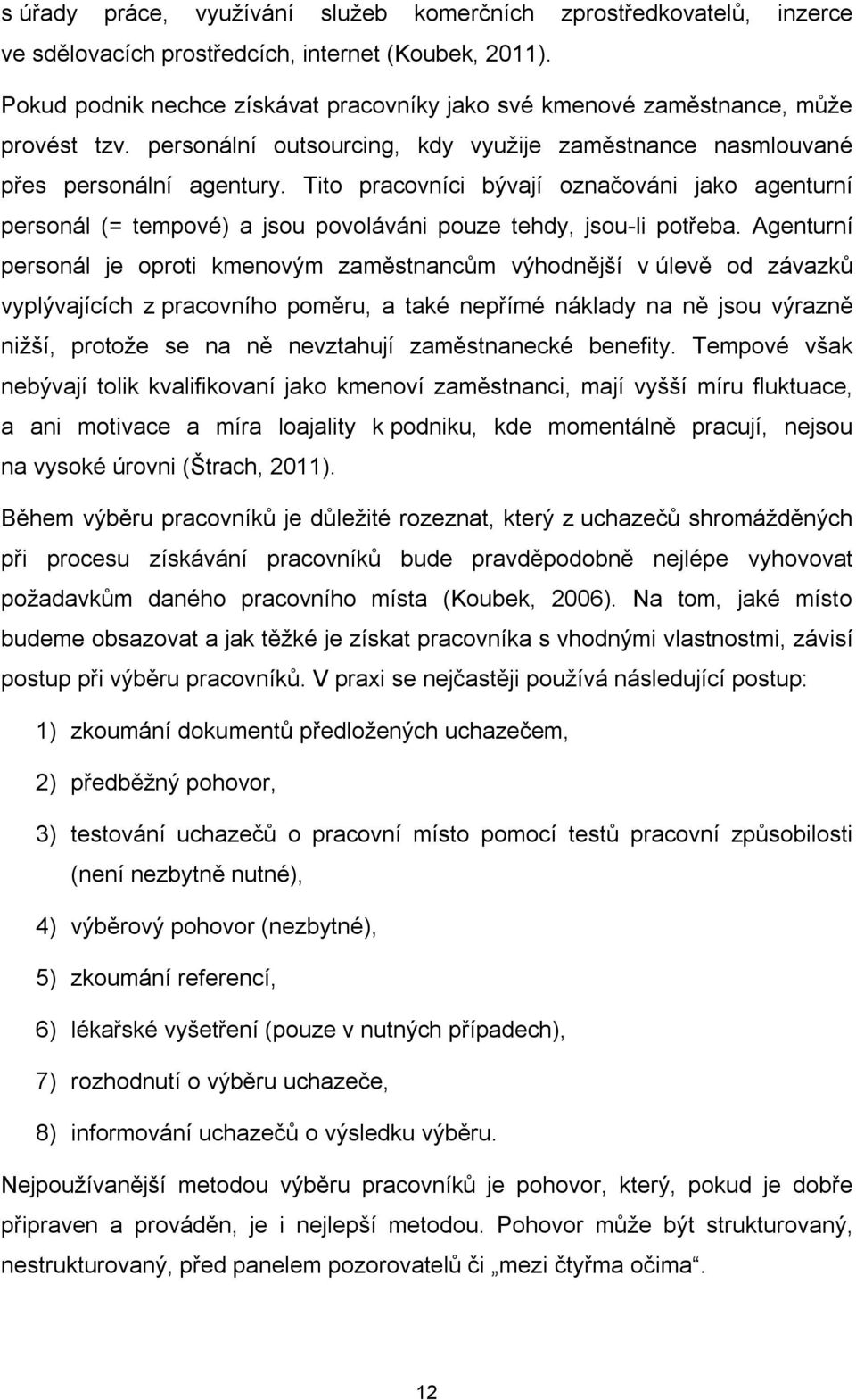 Tito pracovníci bývají označováni jako agenturní personál (= tempové) a jsou povoláváni pouze tehdy, jsou-li potřeba.