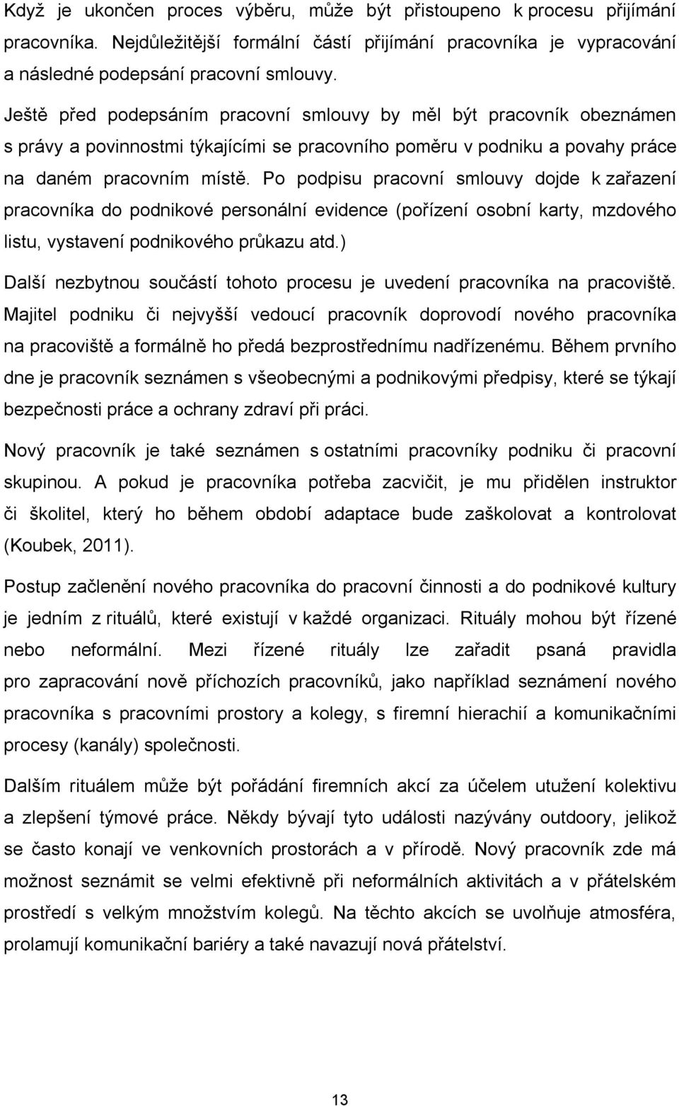 Po podpisu pracovní smlouvy dojde k zařazení pracovníka do podnikové personální evidence (pořízení osobní karty, mzdového listu, vystavení podnikového průkazu atd.