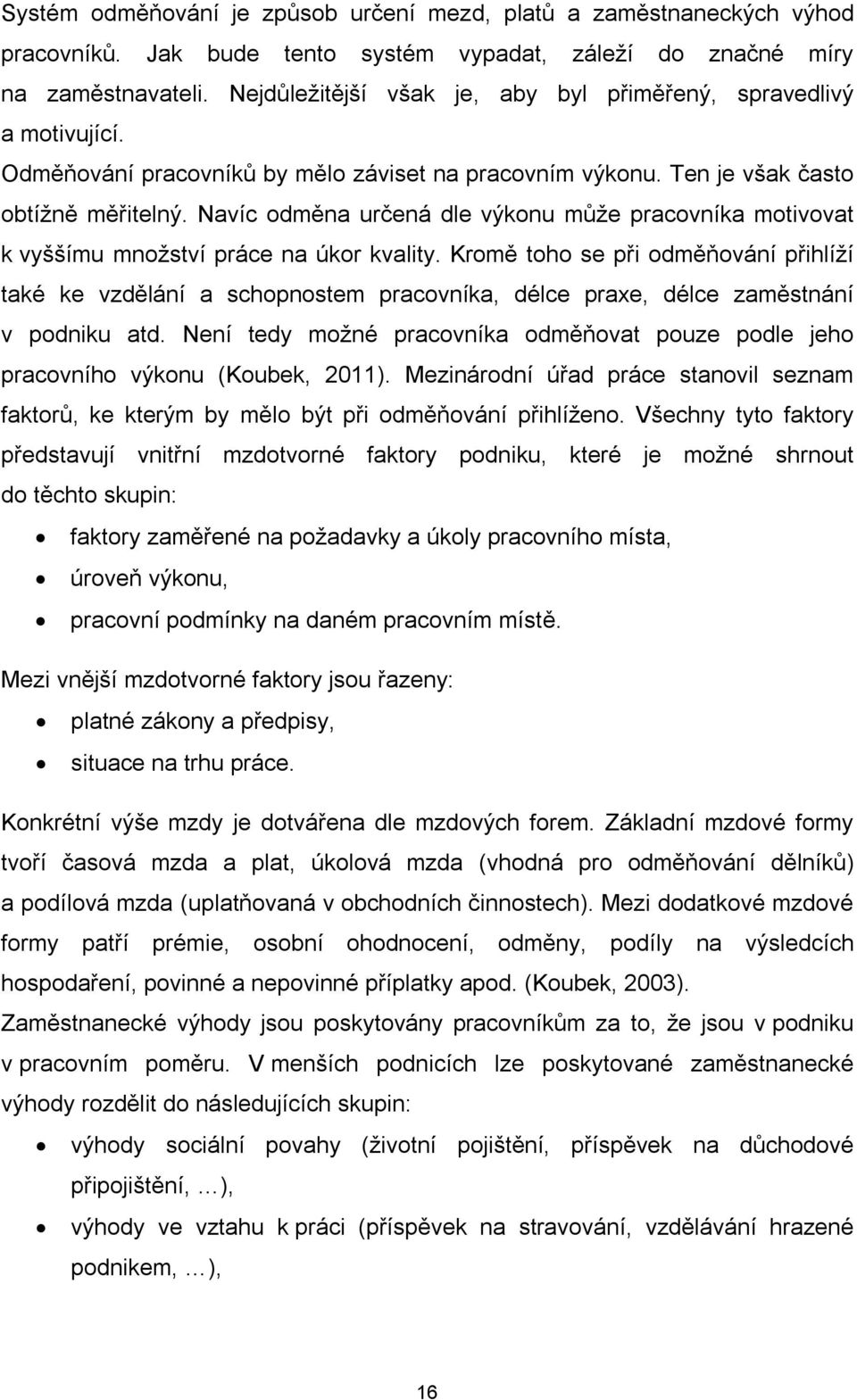 Navíc odměna určená dle výkonu může pracovníka motivovat k vyššímu množství práce na úkor kvality.