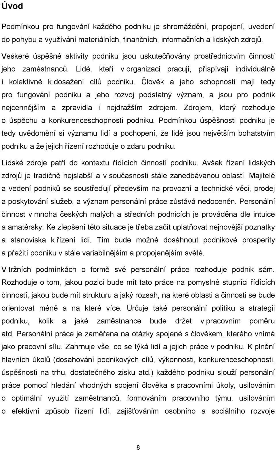 Člověk a jeho schopnosti mají tedy pro fungování podniku a jeho rozvoj podstatný význam, a jsou pro podnik nejcennějším a zpravidla i nejdražším zdrojem.