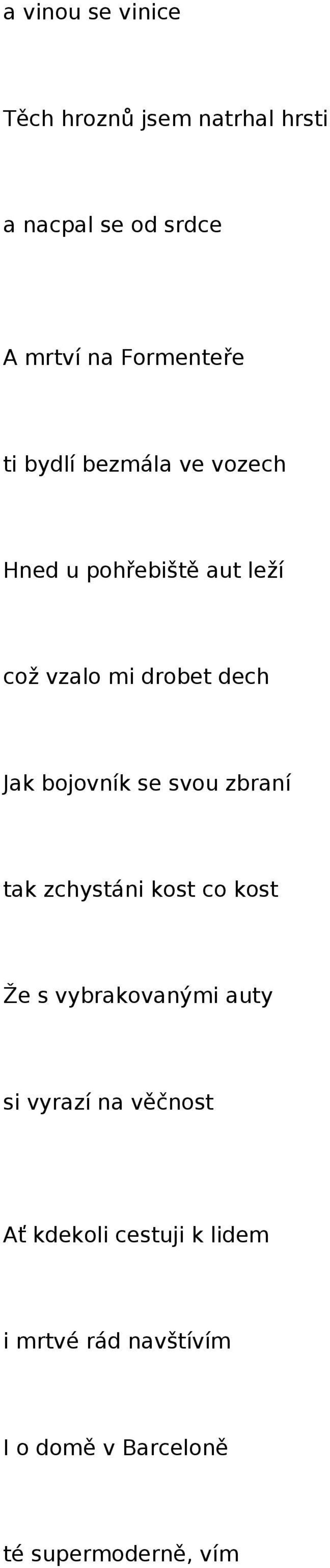 Jak bojovník se svou zbraní tak zchystáni kost co kost Že s vybrakovanými auty si vyrazí