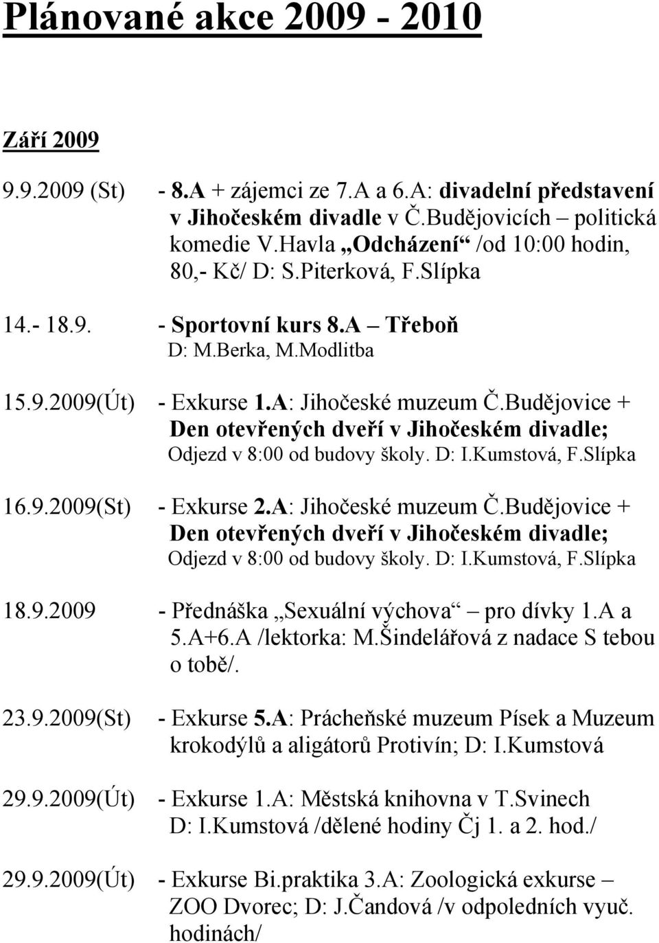 Budějovice + Den otevřených dveří v Jihočeském divadle; Odjezd v 8:00 od budovy školy. D: I.Kumstová, F.Slípka 16.9.2009(St) - Exkurse 2.A: Jihočeské muzeum Č.