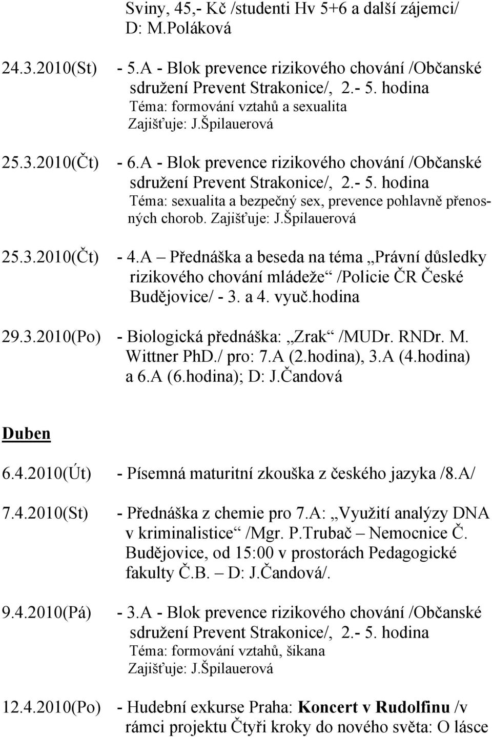 A Přednáška a beseda na téma Právní důsledky rizikového chování mládeže /Policie ČR České Budějovice/ - 3. a 4. vyuč.hodina 29.3.2010(Po) - Biologická přednáška: Zrak /MUDr. RNDr. M. Wittner PhD.