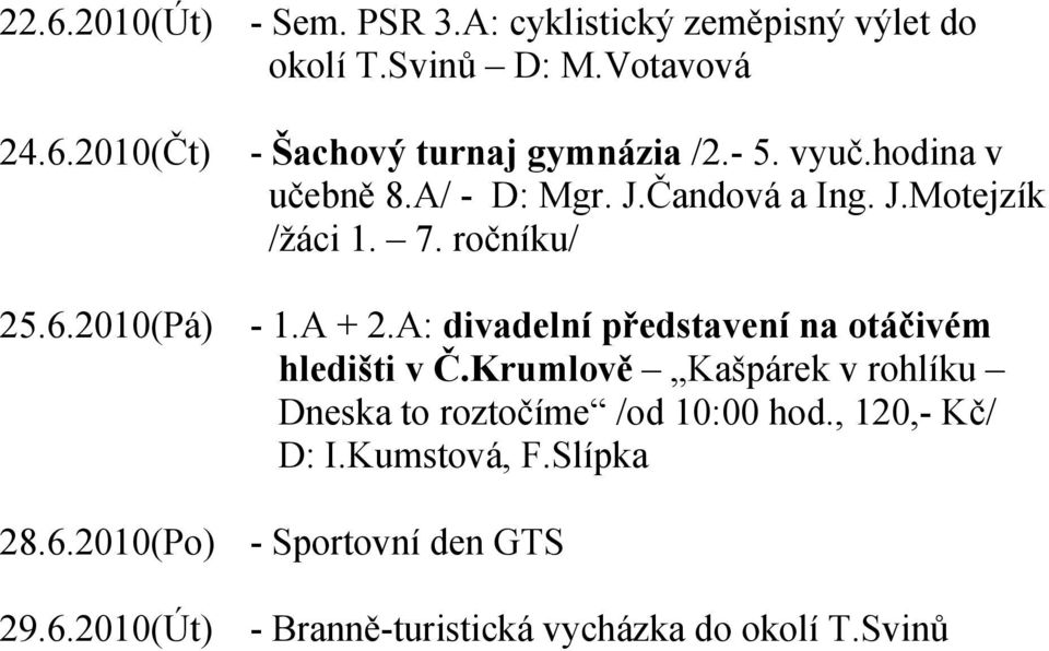 A: divadelní představení na otáčivém hledišti v Č.Krumlově Kašpárek v rohlíku Dneska to roztočíme /od 10:00 hod.