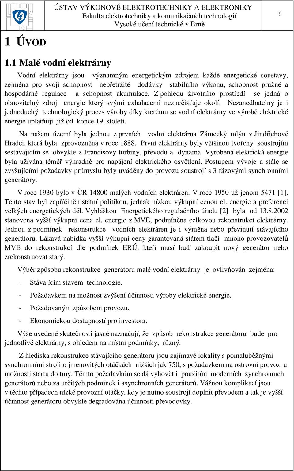 hospodárné regulace a schopnost akumulace. Z pohledu životního prostředí se jedná o obnovitelný zdroj energie který svými exhalacemi neznečišťuje okolí.