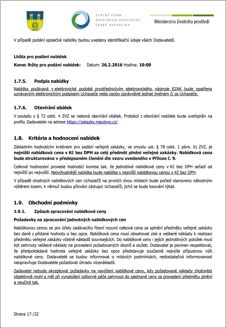 Uchazeče. 1.7.6. Otevírání obálek V souladu s 72 odst. 4 ZVZ se nekoná otevírání obálek. Protokol z otevírání nabídek bude uveřejněn na profilu Zadavatele na adrese https://zakazky.meulovo.cz/ 1.8.