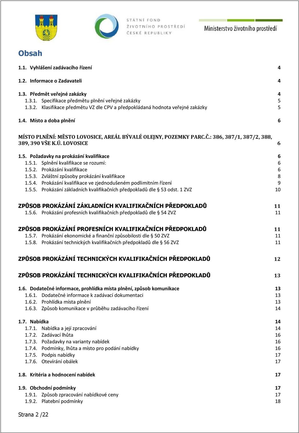 5.2. Prokázání kvalifikace 6 1.5.3. Zvláštní způsoby prokázání kvalifikace 8 1.5.4. Prokázání kvalifikace ve zjednodušeném podlimitním řízení 9 1.5.5. Prokázání základních kvalifikačních předpokladů dle 53 odst.