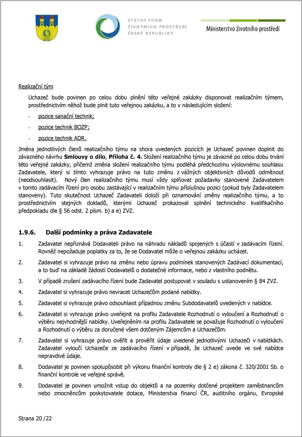 Jména jednotlivých členů realizačního týmu na shora uvedených pozicích je Uchazeč povinen doplnit do závazného návrhu Smlouvy o dílo, Příloha č. 4.