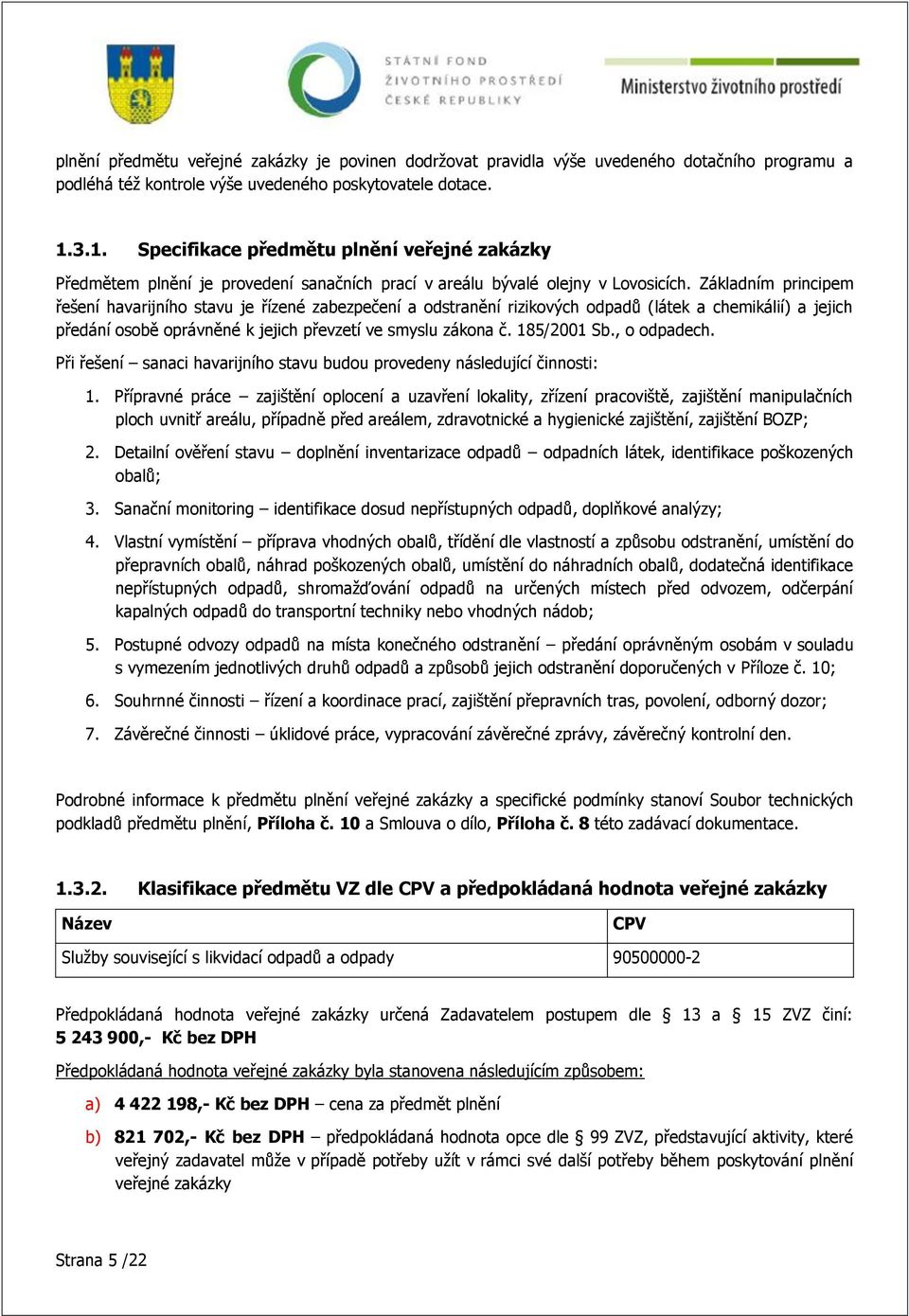 Základním principem řešení havarijního stavu je řízené zabezpečení a odstranění rizikových odpadů (látek a chemikálií) a jejich předání osobě oprávněné k jejich převzetí ve smyslu zákona č.