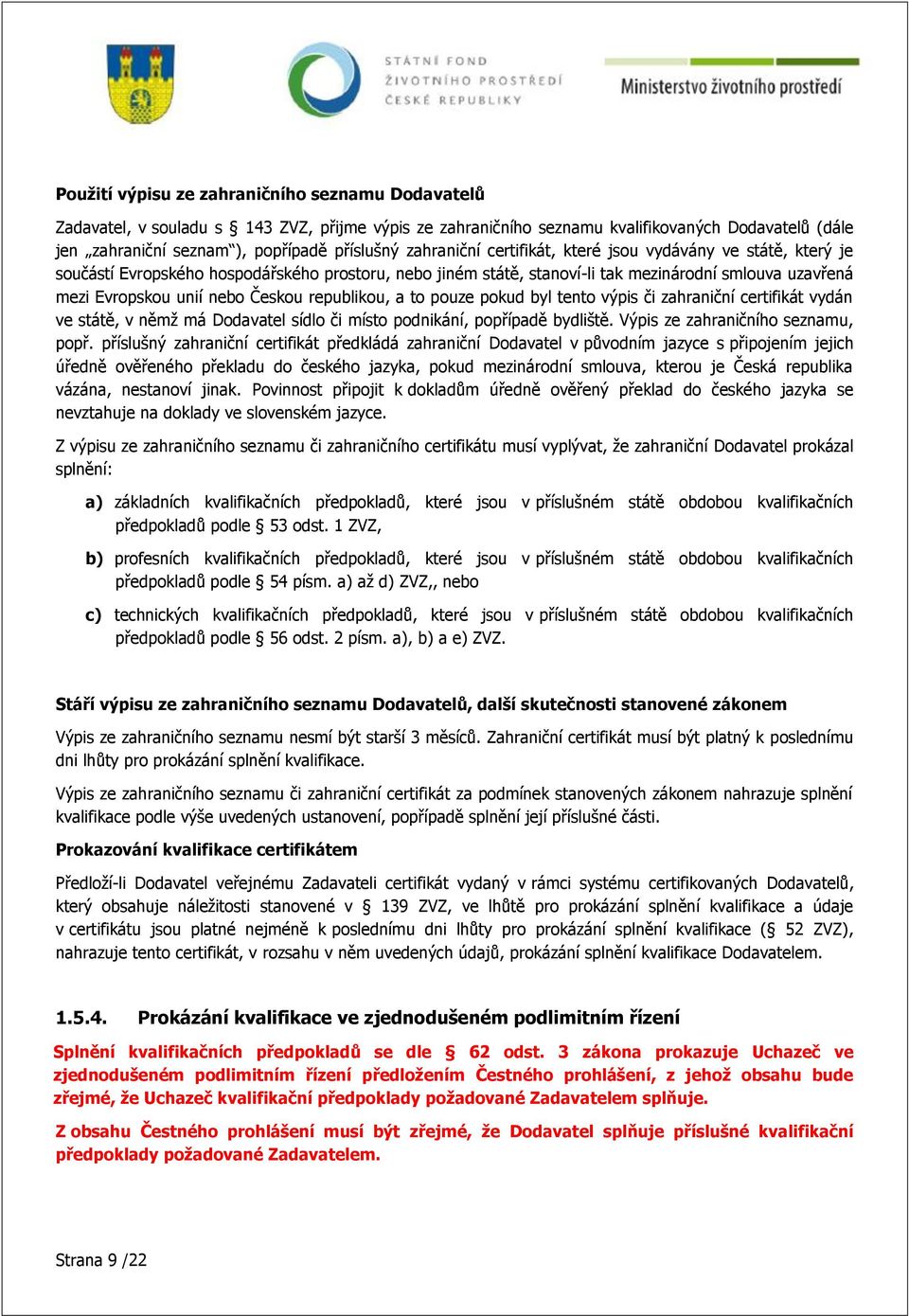 republikou, a to pouze pokud byl tento výpis či zahraniční certifikát vydán ve státě, v němţ má Dodavatel sídlo či místo podnikání, popřípadě bydliště. Výpis ze zahraničního seznamu, popř.