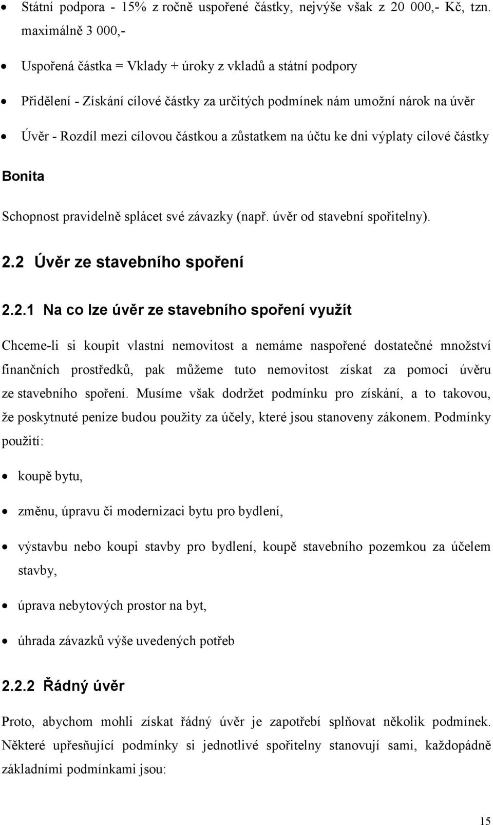 zůstatkem na účtu ke dni výplaty cílové částky Bonita Schopnost pravidelně splácet své závazky (např. úvěr od stavební spořitelny). 2.