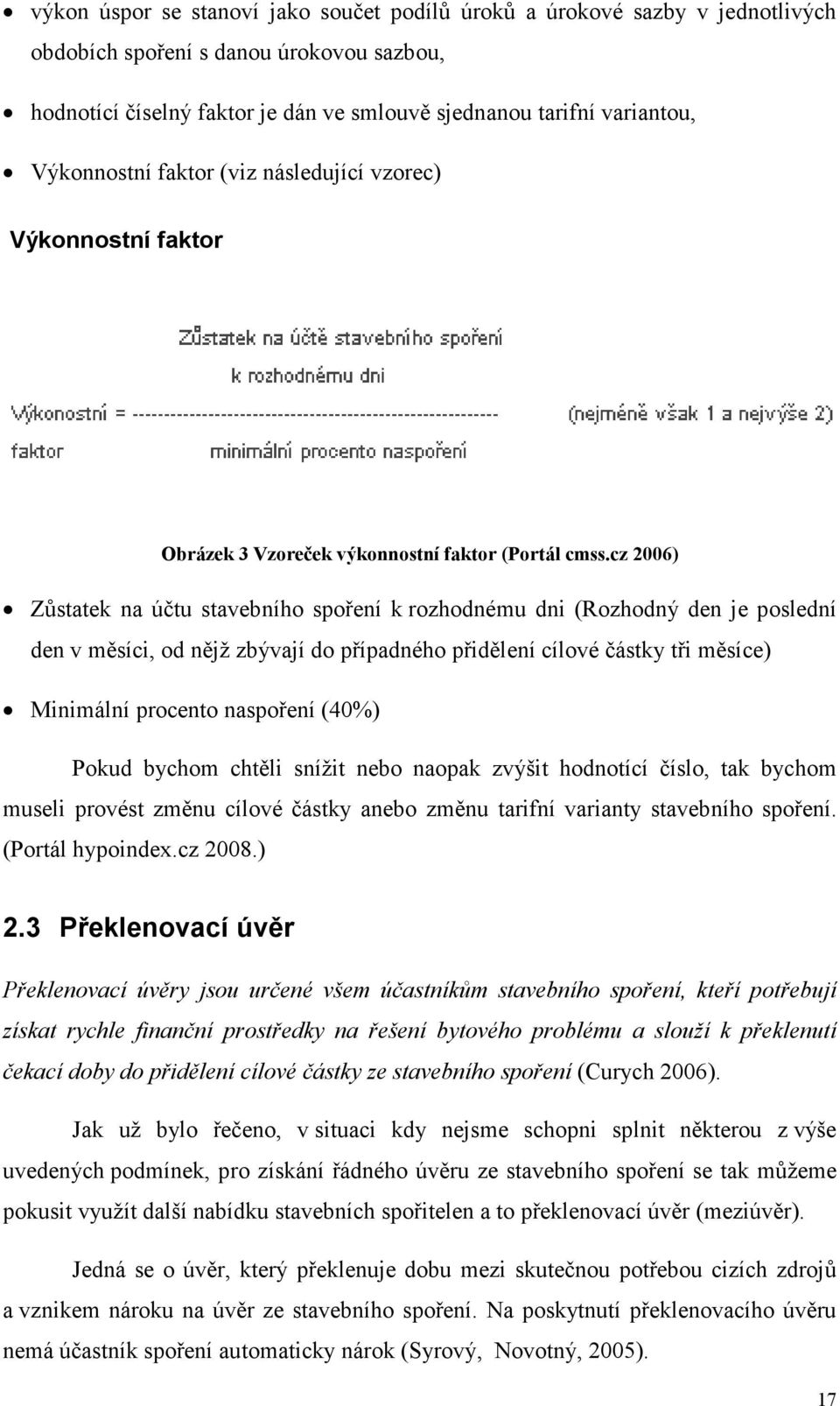 cz 2006) Zůstatek na účtu stavebního spoření k rozhodnému dni (Rozhodný den je poslední den v měsíci, od nějž zbývají do případného přidělení cílové částky tři měsíce) Minimální procento naspoření